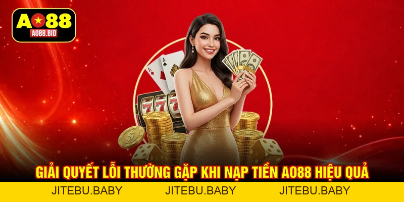 Nạp tiền AO88 - Hỗ trợ thực hiện nhanh chỉ với vài bước - jitebu