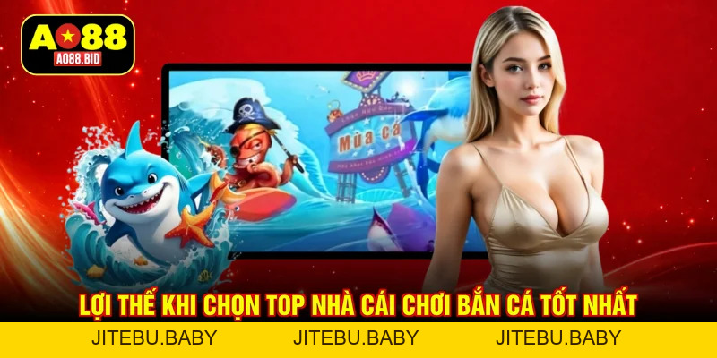 Top nhà cái chơi bắn cá tốt nhất 2026 gọi tên ai? - jitebu