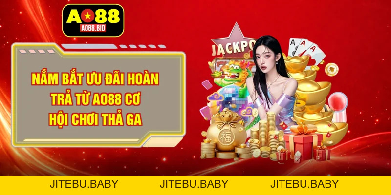 Ưu đãi hoàn trả từ AO88 - Nắm bắt cơ hội, đặt cược thả ga - jitebu
