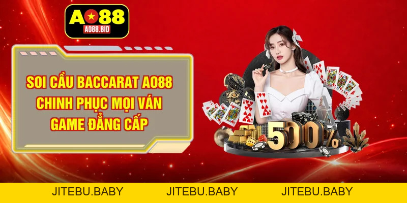 Soi cầu baccarat - Chinh phục mọi ván game khó nhất ở AO88 - jitebu